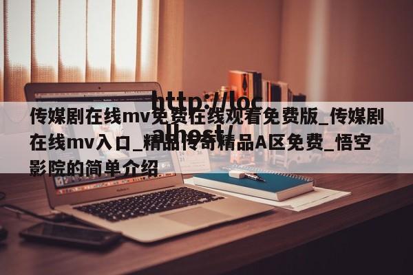 传媒剧在线mv免费在线观看免费版_传媒剧在线mv入口_精品传奇精品A区免费_悟空影院的简单介绍